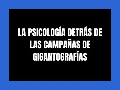 LA PSICOLOG&Iacute;A DETR&Aacute;S DE LAS CAMPA&Ntilde;AS DE GIGANTOGRAF&Iacute;AS