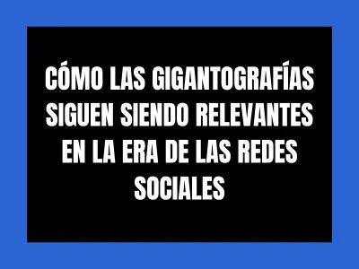 C&Oacute;MO LAS GIGANTOGRAF&Iacute;AS SIGUEN SIENDO RELEVANTES EN LA ERA DE LAS REDES SOCIALES