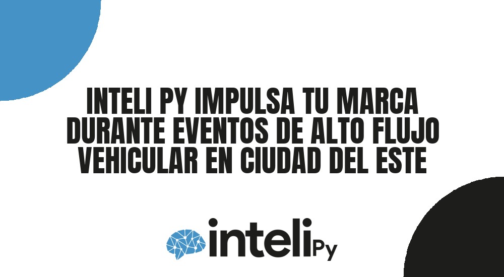 INTELI PY IMPULSA TU MARCA DURANTE EVENTOS DE ALTO FLUJO VEHICULAR EN CIUDAD DEL ESTE