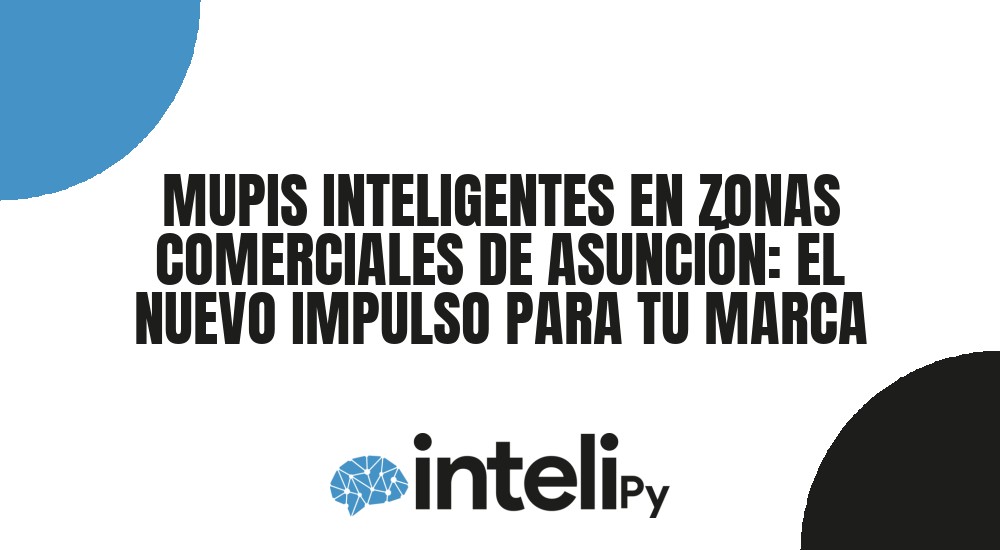 MUPIS INTELIGENTES EN ZONAS COMERCIALES DE ASUNCI&Oacute;N: EL NUEVO IMPULSO PARA TU MARCA