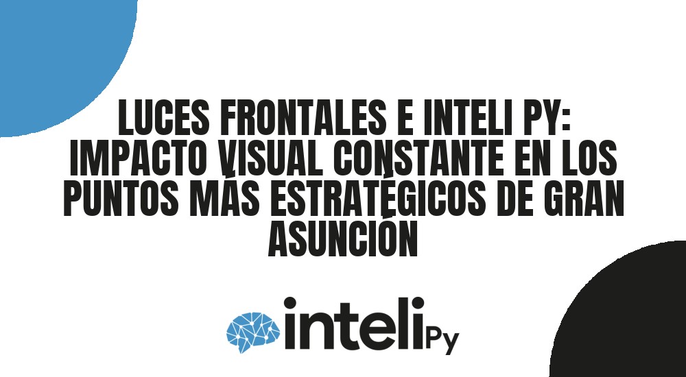 LUCES FRONTALES E INTELI PY: IMPACTO VISUAL CONSTANTE EN LOS PUNTOS M&Aacute;S ESTRAT&Eacute;GICOS DE GRAN ASUNCI&Oacute;N