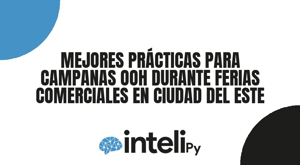 MEJORES PR&Aacute;CTICAS PARA CAMPANAS OOH DURANTE FERIAS COMERCIALES EN CIUDAD DEL ESTE