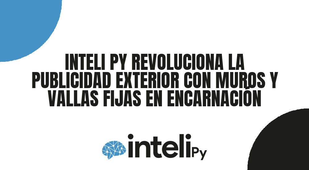 INTELI PY REVOLUCIONA LA PUBLICIDAD EXTERIOR CON MUROS Y VALLAS FIJAS EN ENCARNACI&Oacute;N