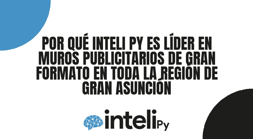 POR QU&Eacute; INTELI PY ES L&Iacute;DER EN MUROS PUBLICITARIOS DE GRAN FORMATO EN TODA LA REGI&Oacute;N DE GRAN ASUNCI&Oacute;N