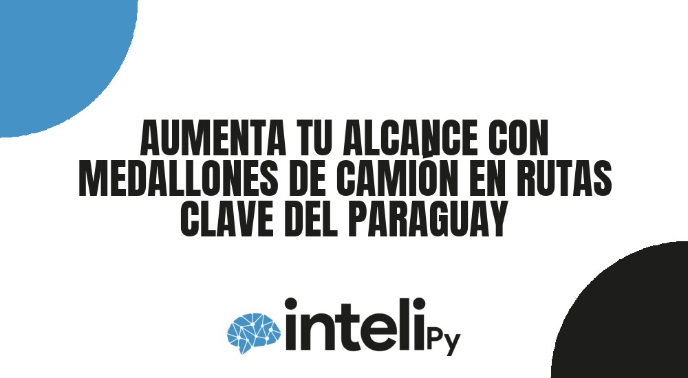 AUMENTA TU ALCANCE CON MEDALLONES DE CAMI&Oacute;N EN RUTAS CLAVE DEL PARAGUAY