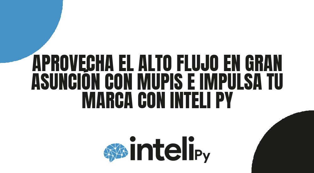 APROVECHA EL ALTO FLUJO EN GRAN ASUNCI&Oacute;N CON MUPIS E IMPULSA TU MARCA CON INTELI PY