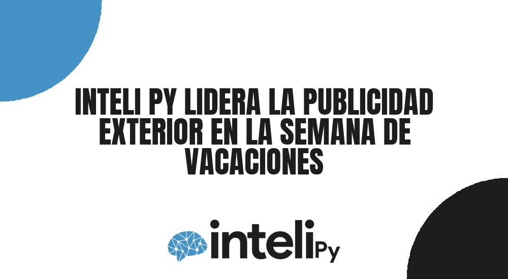 INTELI PY LIDERA LA PUBLICIDAD EXTERIOR EN LA SEMANA DE VACACIONES