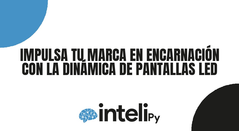 IMPULSA TU MARCA EN ENCARNACI&Oacute;N CON LA DIN&Aacute;MICA DE PANTALLAS LED