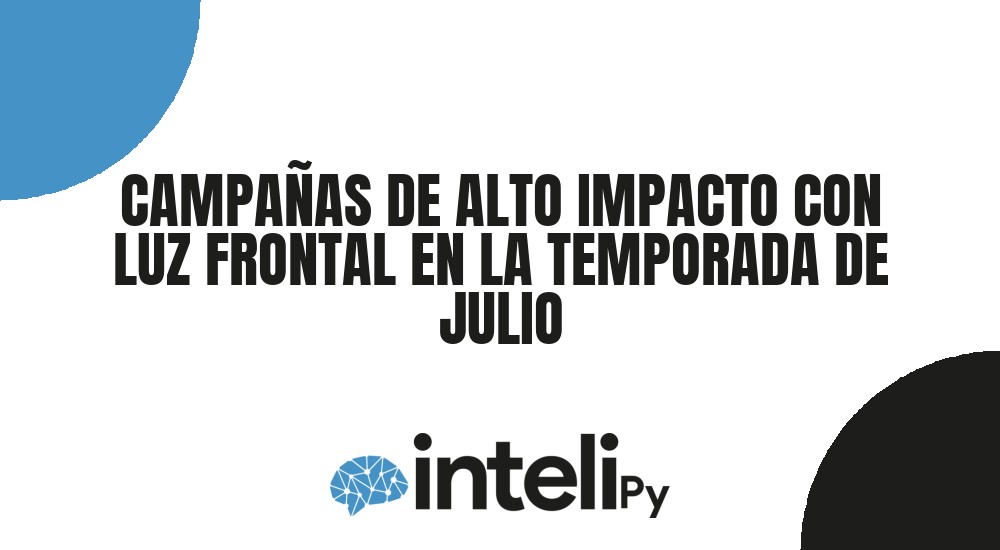 CAMPA&Ntilde;AS DE ALTO IMPACTO CON LUZ FRONTAL EN LA TEMPORADA DE JULIO