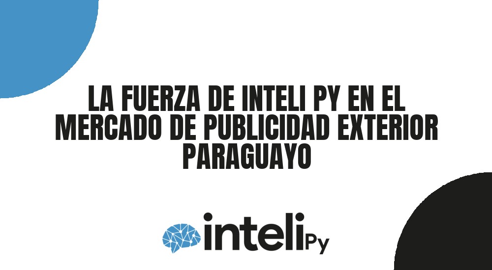 LA FUERZA DE INTELI PY EN EL MERCADO DE PUBLICIDAD EXTERIOR PARAGUAYO