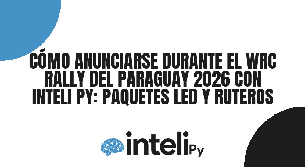 C&Oacute;MO ANUNCIARSE DURANTE EL WRC RALLY DEL PARAGUAY 2026 CON INTELI PY: PAQUETES LED Y RUTEROS