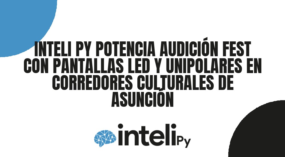 INTELI PY POTENCIA AUDICI&Oacute;N FEST CON PANTALLAS LED Y UNIPOLARES EN CORREDORES CULTURALES DE ASUNCI&Oacute;N