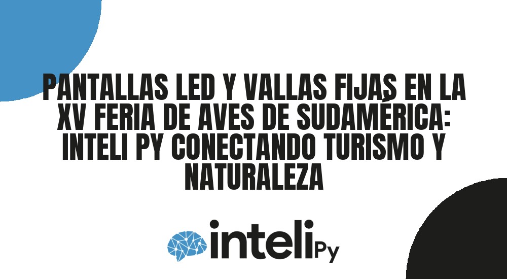 PANTALLAS LED Y VALLAS FIJAS EN LA XV FERIA DE AVES DE SUDAM&Eacute;RICA: INTELI PY CONECTANDO TURISMO Y NATURALEZA