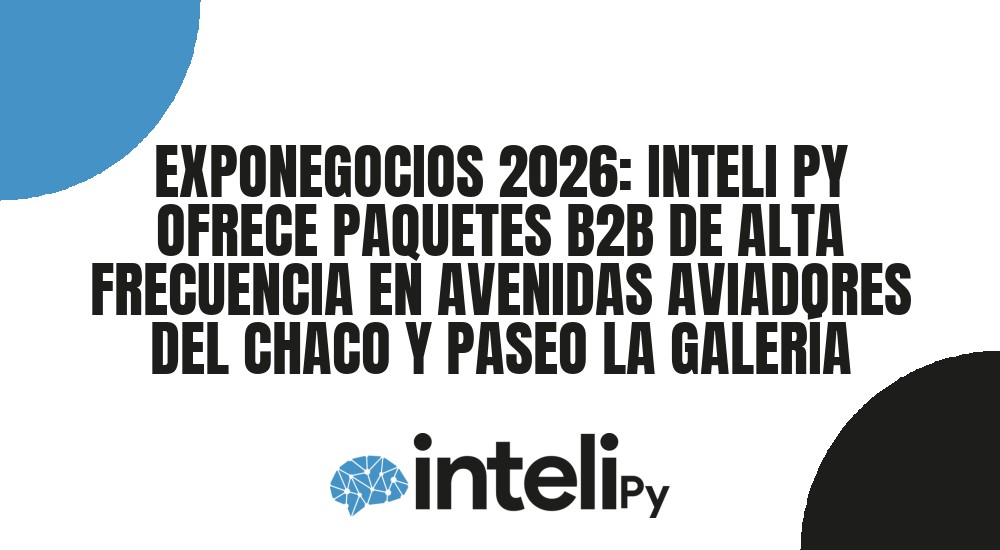 EXPONEGOCIOS 2026: INTELI PY OFRECE PAQUETES B2B DE ALTA FRECUENCIA EN AVENIDAS AVIADORES DEL CHACO Y PASEO LA GALER&Iacute;A